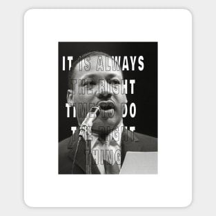 Martin Luther King Day It is always the right time to do the right thing Magnet